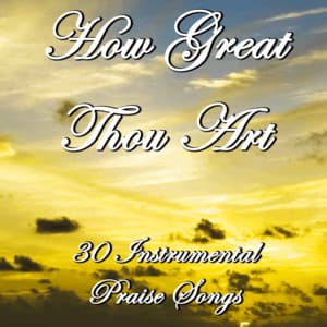 How Great Thou Art: 30 Instrumental Praise Songs - Christian Music Experts