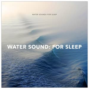 Water Sound: For Sleep - Water Sounds for Sleep