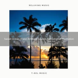 Sweet Ocean Water Ambient Sounds For Extreme Meditation - Timeless Relax