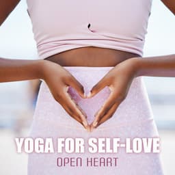 Yoga for Self-Love: Open Heart, Mindfulness to Build Connections, Encourage Vulnerability - Chakra Yoga Music Ensemble