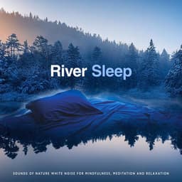 River Sleep - Sounds of Nature White Noise for Mindfulness, Meditation and Relaxation