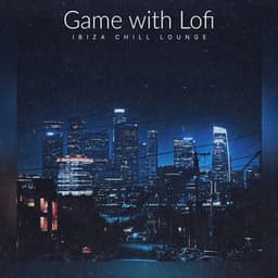 Game with Lofi - Ibiza Chill Lounge
