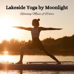 Lakeside Yoga by Moonlight: Relaxing Music of Water - Calm Water Sounds