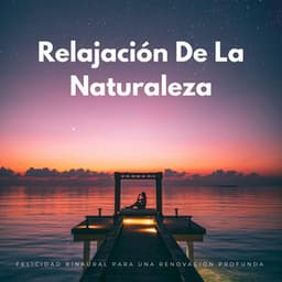 Relajación De La Naturaleza: Felicidad Binaural Para Una Renovación Profunda - Relajación de ritmos binaurales
