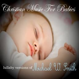 Lullaby Versions of Michael W Smith - Christian Music For Babies