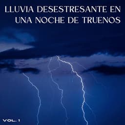 Lluvia Desestresante En Una Noche De Truenos Vol. 1 - Tormentas eléctricas y sonidos de lluvia