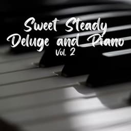 Sweet Steady Deluge and Piano Vol. 2 - Soft Piano Music