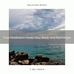 True Meditation Heals Your Body And Recharges - Endless Relax