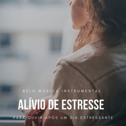 Alívio de Estresse: Bela Música Instrumental para Ouvir após um Dia Estressante - Relaxamento Soundscape