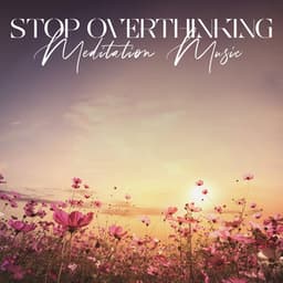 Stop Overthinking: Meditation Music to Remove Negative Thoughts and Step Back from Unhealthy Thinking - Dean Forest