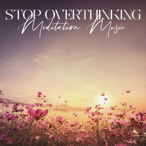 Stop Overthinking: Meditation Music to Remove Negative Thoughts and Step Back from Unhealthy Thinking - Dean Forest