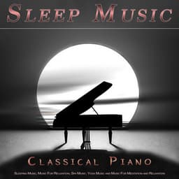 Sleep Music: Classical Piano For Sleeping Music, Music For Relaxation, Spa Music, Yoga Music and Music For Meditation and Relaxation - Sleeping Music
