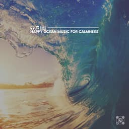 Happy Ocean Music for Calmness - Tailormade Ocean Waves
