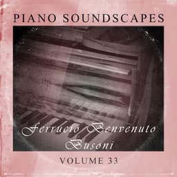 Piano SoundScapes Vol, 33: Ferrucio Benvenuto Busoni - Ferruccio Busoni