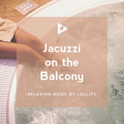 Jacuzzi on the Balcony - Relaxing Music by Lullify