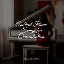 Ambient Piano Songs for Concentration - Classical Piano Music Masters