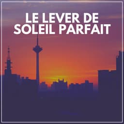 Le Lever de Soleil Parfait - Détente et Relaxation