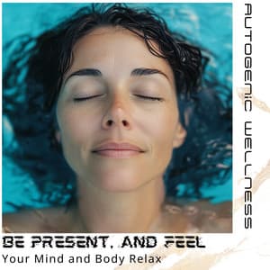 Be Present, and Feel Your Mind and Body Relax - Autogenic Wellness