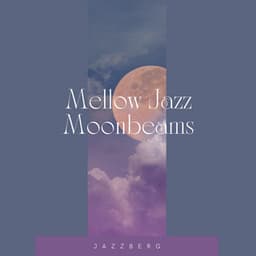 Mellow Jazz Moonbeams: Gentle Instrumental Jazz Harmonies for Lunar Serenity - Jazzberg