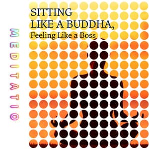 Sitting Like a Buddha, Feeling Like a Boss - Meditatio