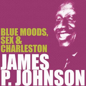 Blue Moods, Sex & Charleston - James P. Johnson