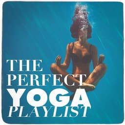 The Perfect Yoga Playlist - Yoga Music