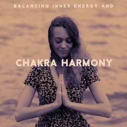 Balancing Inner Energy and Chakra Harmony: Music for Deep Meditation, Healing Zen Relaxation, Blissful Rapture of Enlightenment - Project!Yoga Meditation