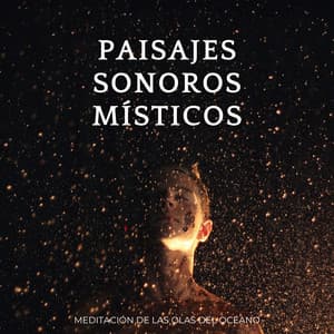 Paisajes Sonoros Místicos: Meditación De Las Olas Del Océano - Últimos sonidos de la naturaleza