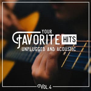 Your Favorite Hits Unplugged and Acoustic, Vol. 4 - Acoustic Guitar Songs