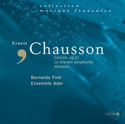 Chausson: Concert Op.21, Mélodies, La chanson perpétuelle - Ernest Chausson