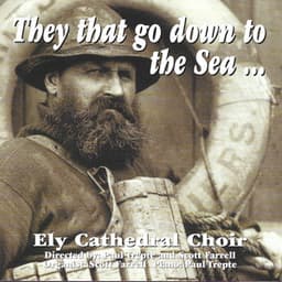 The that go down to the Sea... - Ely Cathedral Choir