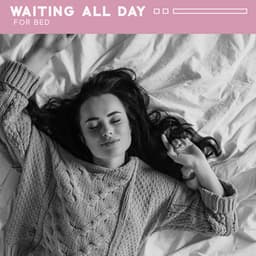 Waiting All Day for Bed: Delicate and Calmly Music for Rest in Bed, Sleeping Time - Deep Sleep Music Academy