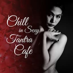 Chill in Sexy Tantra Cafe - Cafe Tantra Chill