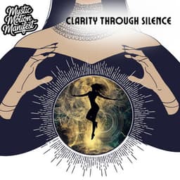 Clarity Through Silence - Mystic Motion Manifest