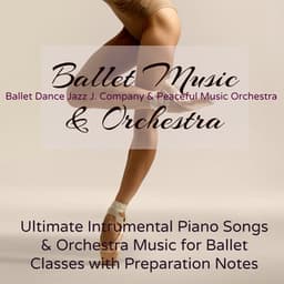 Ballet Music & Orchestra – Ultimate Intrumental Piano Songs & Orchestra Music for Ballet Classes - Ballet Class In Mind