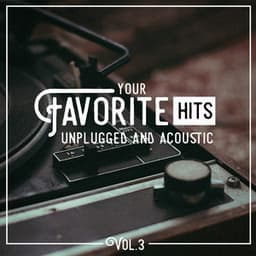 Your Favorite Hits Unplugged and Acoustic, Vol. 3 - Acoustic Guitar Songs