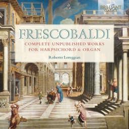 Frescobaldi: Complete Unpublished Works for Harpsichord and Organ - Girolamo Frescobaldi