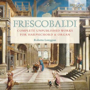 Frescobaldi: Complete Unpublished Works for Harpsichord and Organ - Girolamo Frescobaldi
