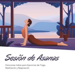 Sesión de Asanas: Canciones Indias para Ejercicios de Yoga, Meditación y Respiración - Música De La India
