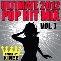 Ultimate 2012 Pop Hit Mix, Vol. 7 - Party Hit Kings