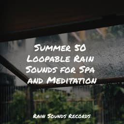 Summer 50 Loopable Rain Sounds for Spa and Meditation - Spa & Spa