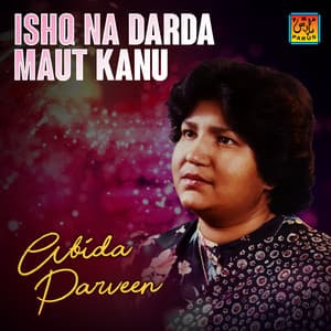 Ishq Na Darda Maut Kanu - Abida Parveen