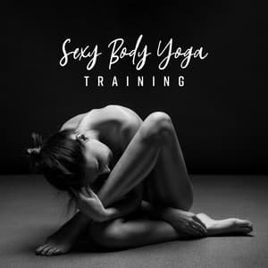 Sexy Body Yoga Training: Fitness Meditation New Age Music 2019 for Body Shaping & Mind Calmness - Yoga Relaxation Music