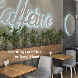 Soothing Cafe Music for Good Mood - Classy Cafe Jazz Music