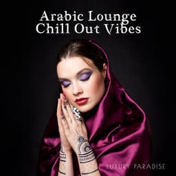 Arabic Lounge Chill Out Vibes: Luxury Paradise, Oriental Cafe Bar, Arabian Mood, Buddha's Lounge Music - Tropical Chill Paradise