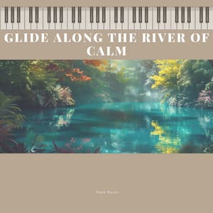 Glide Along the River of Calm - Piano Waves