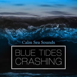 Blue Tides Crashing - Calm Sea Sounds