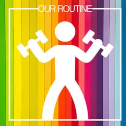 Our Routine - Musica Para Hacer Ejercicio, Fitness y Gimnasio