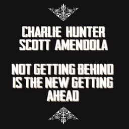 Not Getting Behind is the New Getting Ahead - Charlie Hunter
