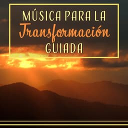 Música para la Transformación Guiada - Cambia Tu Energía Personal con la Mejor Música de Meditación y Relajación - Meditación Música Ambiente